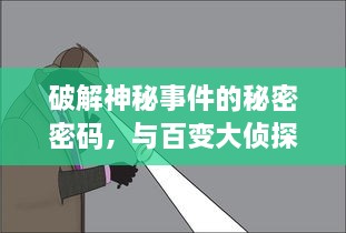 破解神秘事件的秘密密码，与百变大侦探共同揭示悬疑真相的冒险之旅