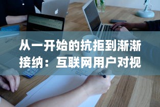 从一开始的抗拒到渐渐接纳：互联网用户对视频内容消费行为的转变研究 v5.2.4下载