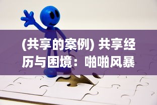 (共享的案例) 共享经历与困境：啪啪风暴背后的社会观察与心理解构