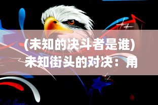 (未知的决斗者是谁) 未知街头的对决：角斗士第二章，生存与荣誉的挣扎之路