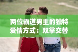 两位霸道男主的独特爱情方式：双掌交替，打到泪如雨下，情感斗争激起热烈波澜