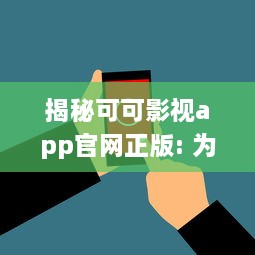 揭秘可可影视app官网正版: 为何是您追剧的最佳选择 专业分析其独特优势 v3.6.6下载