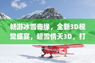 畅游冰雪奇缘，全新3D视觉盛宴，碧雪情天3D，打造绝美童话冰雪世界