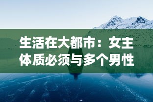 生活在大都市：女主体质必须与多个男性相处的现代复杂生活解读