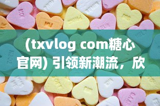 (txvlog com糖心官网) 引领新潮流，欣赏糖心logo入口融合创新与智能的设计魅力