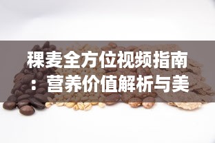 稞麦全方位视频指南：营养价值解析与美味食谱分享，一站式探索稞麦的多重好处 v8.6.2下载