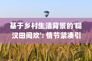 基于乡村生活背景的'糙汉田间欢': 情节紧凑引人入胜的发展策略与心理动态全面解读