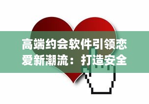 高端约会软件引领恋爱新潮流：打造安全、私密的专属交友平台，让爱情触手可及 v4.6.2下载