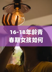 16-18年龄青春期女孩如何正确保养水乳，让肌肤永葆青春活力 v9.6.0下载