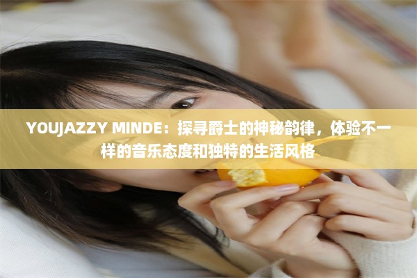 YOUJAZZY MINDE：探寻爵士的神秘韵律，体验不一样的音乐态度和独特的生活风格