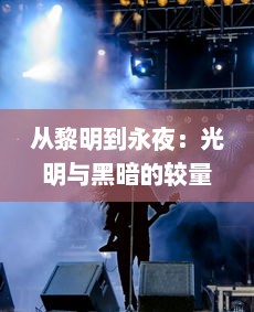 从黎明到永夜：光明与黑暗的较量，永夜战纪 揭示的未知世界与生存法则