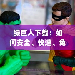 绿巨人下载：如何安全、快速、免费获取你的超级英雄电影和游戏资源全攻略