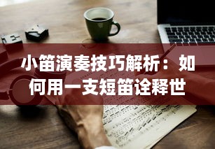 小笛演奏技巧解析：如何用一支短笛诠释世界名曲，学习高级吹奏技巧提升演奏水平