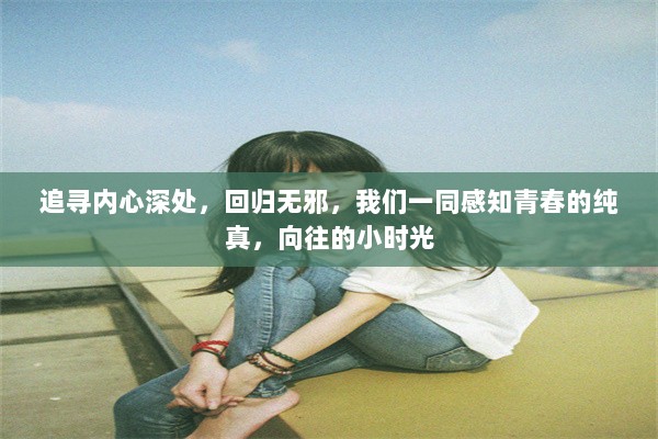 追寻内心深处，回归无邪，我们一同感知青春的纯真，向往的小时光