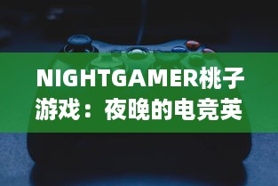 NIGHTGAMER桃子游戏：夜晚的电竞英雄，体验最有趣的游戏带给你无限乐趣与刺激