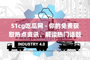 51cg吃瓜网 - 你的免费获取热点资讯、解读热门话题、分享生活趣事的专属平台