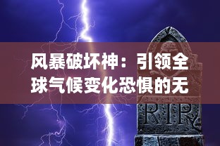 风暴破坏神：引领全球气候变化恐惧的无情自然力量之崛起与挑战