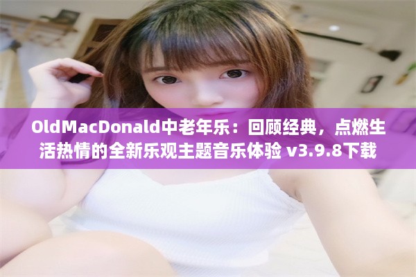 OldMacDonald中老年乐：回顾经典，点燃生活热情的全新乐观主题音乐体验 v3.9.8下载