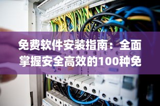 免费软件安装指南：全面掌握安全高效的100种免费软件安装步骤及技巧 v5.6.0下载