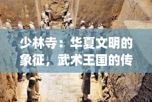 少林寺：华夏文明的象征，武术王国的传承，深度解析中国古代佛教与功夫文化的结合