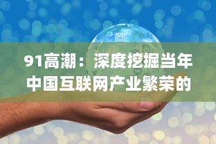 91高潮：深度挖掘当年中国互联网产业繁荣的起源与影响 v5.3.2下载