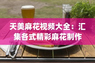 天美麻花视频大全：汇集各式精彩麻花制作教程，打造美食烹饪高手 v8.1.4下载