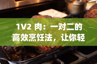 1V2 肉：一对二的高效烹饪法，让你轻松做出香嫩多汁的美味佳肴 v4.3.4下载