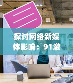 探讨网络新媒体影响：91激情视频的传播现象及对青少年心理影响的深入研究 v3.8.8下载