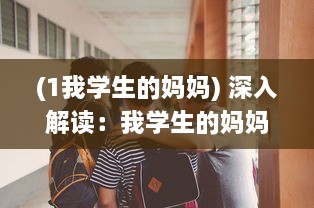 (1我学生的妈妈) 深入解读：我学生的妈妈双字ID4如何影响学生的学习与生活