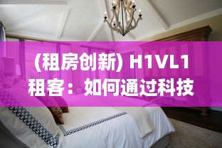 (租房创新) H1VL1租客：如何通过科技化房屋租赁平台，提升租赁体验与效率