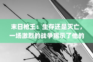 末日枪王：生存还是灭亡，一场激烈的战争揭示了他的秘密和勇气