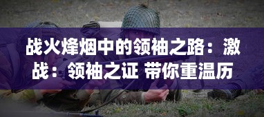 战火烽烟中的领袖之路：激战：领袖之证 带你重温历史战争的英勇瞬间