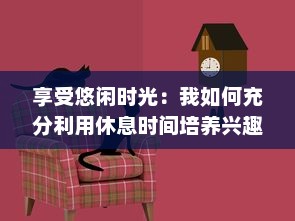 享受悠闲时光：我如何充分利用休息时间培养兴趣、提升自我和发现生活的美好