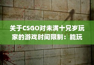 关于CSGO对未满十兄岁玩家的游戏时间限制：能玩多久及其潜在影响 v6.3.6下载