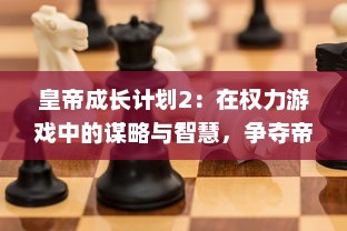 皇帝成长计划2：在权力游戏中的谋略与智慧，争夺帝位的全新经历