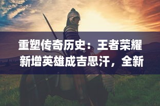 重塑传奇历史：王者荣耀 新增英雄成吉思汗，全新技能揭秘与战斗策略解析 v1.8.9下载