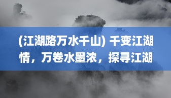 (江湖路万水千山) 千变江湖情，万卷水墨浓，探寻江湖两字背后的诗意与浪漫