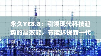 永久YE8.8：引领现代科技趋势的高效能，节能环保新一代产品 v4.2.7下载