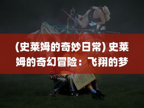 (史莱姆的奇妙日常) 史莱姆的奇幻冒险：飞翔的梦想，英雄的成长，飞吧，史莱姆!