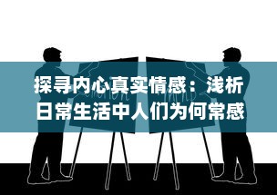 探寻内心真实情感：浅析日常生活中人们为何常感到羞羞及如何用心理技巧化解