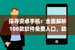 探寻安卓手机：全面解析100款软件免费入口，助您轻松获取丰富资源