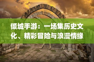 倾城手游：一场集历史文化、精彩冒险与浪漫情缘于一身的绝美游戏体验