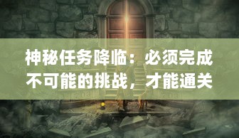 神秘任务降临：必须完成不可能的挑战，才能通关这部极限冒险小说