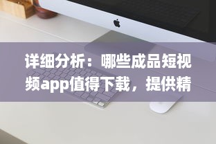 详细分析：哪些成品短视频app值得下载，提供精彩娱乐体验及生活记录功能