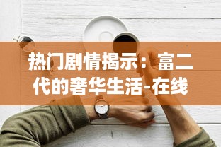 热门剧情揭示：富二代的奢华生活-在线观看免费全集，致力于给你带来影视盛宴