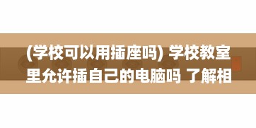 (学校可以用插座吗) 学校教室里允许插自己的电脑吗 了解相关规定和可能存在的问题