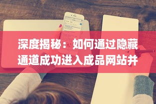 深度揭秘：如何通过隐藏通道成功进入成品网站并实现功能操作 v1.2.4下载