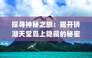 探寻神秘之旅：揭开锈湖天堂岛上隐藏的秘密，深入解读其奇幻与现实交织的世界 v5.2.9下载