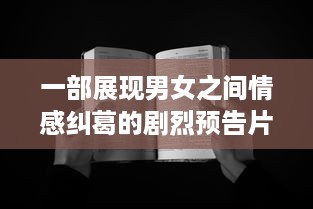 一部展现男女之间情感纠葛的剧烈预告片：一起嗟嗟嗟，共享心灵深处的痛苦 v2.9.6下载