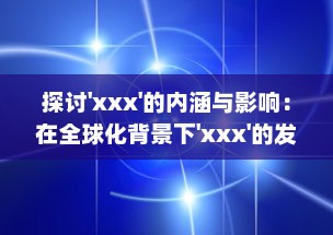 探讨'xxx'的内涵与影响：在全球化背景下'xxx'的发展态势与未来可能性